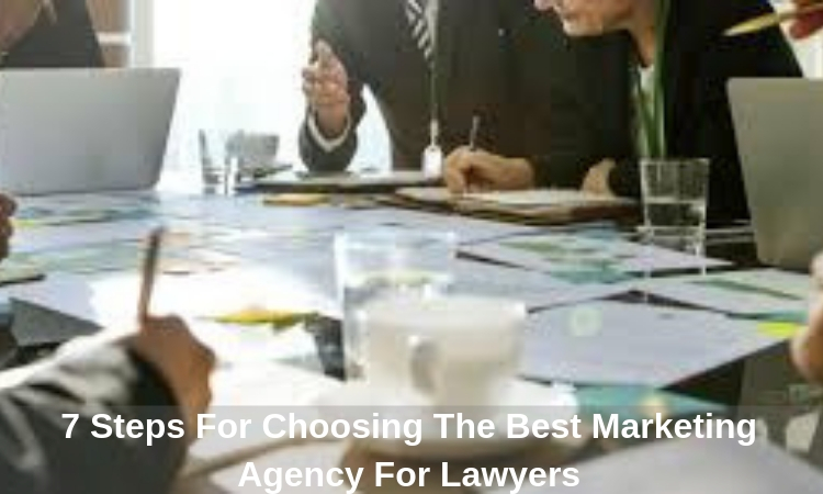 7 Steps For Choosing The Best Marketing Agency For Lawyers